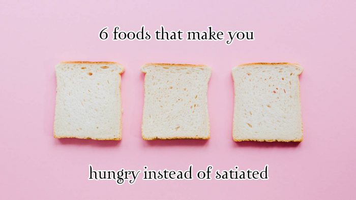 6 foods that make you hungry instead of satiated